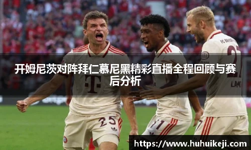 开姆尼茨对阵拜仁慕尼黑精彩直播全程回顾与赛后分析